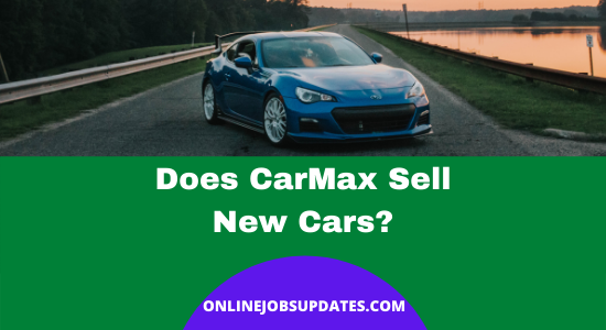 does-carmax-sell-new-cars-in-2022-online-jobs-updates